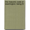 The Masonic Code Of Washington: Being Th by Unknown