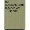 The Massachusetts Teacher V27, 1874: And door Onbekend