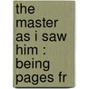 The Master As I Saw Him : Being Pages Fr by Unknown