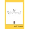 The Master Salesman Or How To Lead Men by Unknown
