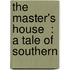 The Master's House  : A Tale Of Southern