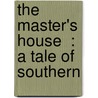 The Master's House  : A Tale Of Southern door Thomas Bangs Thorpe