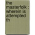 The Masterfolk : Wherein Is Attempted Th
