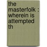 The Masterfolk : Wherein Is Attempted Th door Haldane Macfall