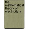 The Mathematical Theory Of Electricity A door Onbekend