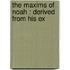 The Maxims Of Noah : Derived From His Ex