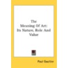 The Meaning Of Art: Its Nature, Role And door Onbekend