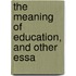 The Meaning Of Education, And Other Essa
