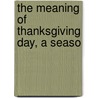 The Meaning Of Thanksgiving Day, A Seaso by Carolyn Wells