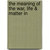 The Meaning Of The War, Life & Matter In door Henri Louis Bergson