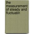 The Measurement Of Steady And Fluctuatin