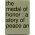 The Medal Of Honor : A Story Of Peace An