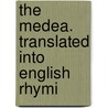 The Medea. Translated Into English Rhymi by Euripides Euripides