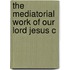 The Mediatorial Work Of Our Lord Jesus C