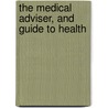 The Medical Adviser, And Guide To Health door Onbekend