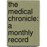 The Medical Chronicle: A Monthly Record door Onbekend