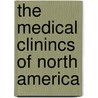 The Medical Clinincs Of North America by Unknown