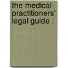 The Medical Practitioners' Legal Guide : by Hugh Weightman