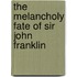 The Melancholy Fate Of Sir John Franklin
