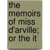The Memoirs Of Miss D'Arville; Or The It by See Notes Multiple Contributors