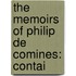 The Memoirs Of Philip De Comines: Contai