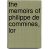 The Memoirs Of Philippe De Commines, Lor by Philippe De Commynes