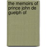 The Memoirs Of Prince John De Guelph Of by Unknown