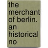 The Merchant Of Berlin. An Historical No door L 1814 Muhlbach