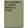 The Merchant Of Venice. Edited By Charle door Shakespeare William Shakespeare
