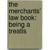 The Merchants' Law Book: Being A Treatis door Onbekend