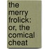 The Merry Frolick: Or, The Comical Cheat