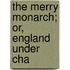 The Merry Monarch; Or, England Under Cha