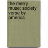The Merry Muse; Society Verse By America by Ernest De Lancey Pierson