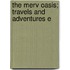 The Merv Oasis; Travels And Adventures E