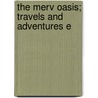 The Merv Oasis; Travels And Adventures E door Edmund O'Donovan