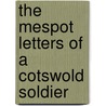 The Mespot Letters Of A Cotswold Soldier by Frederick Witts