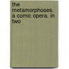 The Metamorphoses. A Comic Opera. In Two by Moli ere