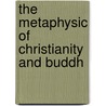 The Metaphysic Of Christianity And Buddh door Onbekend