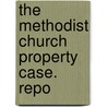The Methodist Church Property Case. Repo door H. B 1796 Bascom