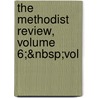 The Methodist Review, Volume 6;&Nbsp;Vol door Onbekend
