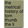 The Metrical History Of Tom Thumb The Li door Onbekend