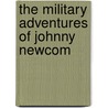 The Military Adventures Of Johnny Newcom by Thomas Rowlandson