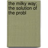 The Milky Way; The Solution Of The Probl door John Lowry Adams