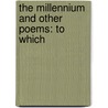 The Millennium And Other Poems: To Which by Unknown