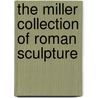 The Miller Collection Of Roman Sculpture door Richard Brilliant