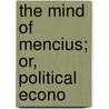 The Mind Of Mencius; Or, Political Econo door Mencius Mencius