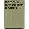 The Mine: A Dramatic Poem To Which Are A by Unknown