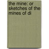 The Mine: Or Sketches Of The Mines Of Di by Unknown