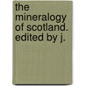 The Mineralogy Of Scotland. Edited By J. by Matthew Forster Heddle