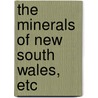 The Minerals Of New South Wales, Etc door Archibald Liversidge